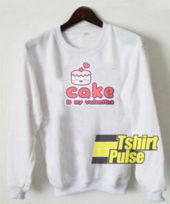 Cake is my Valentine sweatshirt