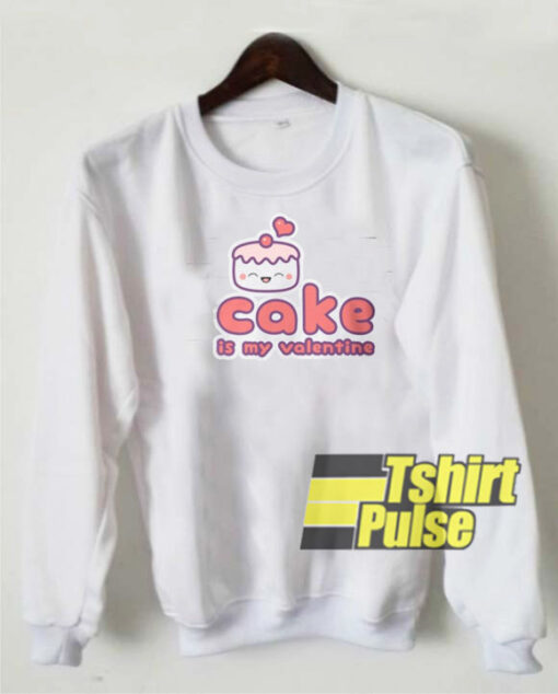 Cake is my Valentine sweatshirt