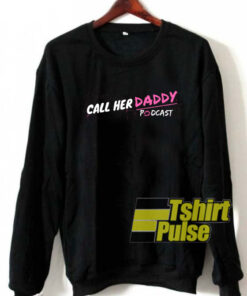 Call Her Daddy Podcast sweatshirt