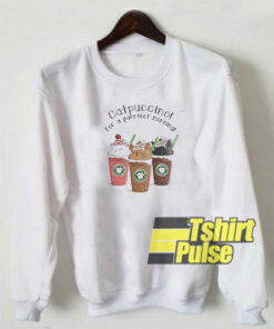 Catpuccino for a purrfect morning sweatshirt