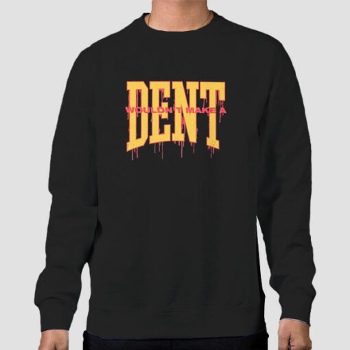 Chris Delia Merch Wouldn’t Make a Dent Sweatshirt Cheap