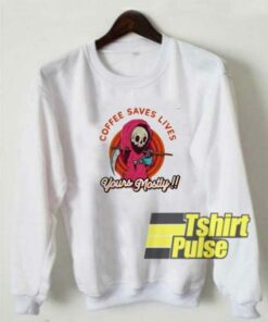 Coffee Saves Lives sweatshirt