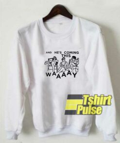 Coming This Way Quotes sweatshirt Coming This Way Quotes sweatshirt