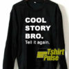 Cool Story Bro Tell It Again sweatshirt