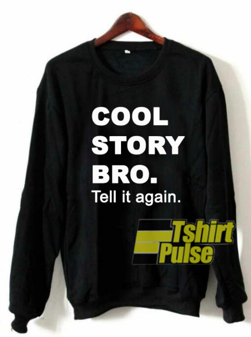 Cool Story Bro Tell It Again sweatshirt