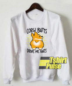 Corgi butts drive me nuts sweatshirt