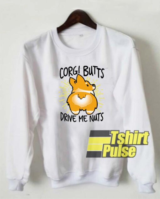 Corgi butts drive me nuts sweatshirt