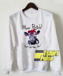 Cow Moo bitch sweatshirt