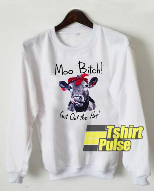 Cow Moo bitch sweatshirt