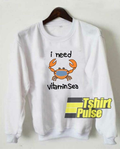 Crab I Need Vitamin Sea Meme sweatshirt