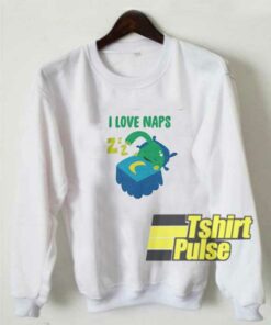Crazy I Love Naps sweatshirt Crazy I Love Naps sweatshirt