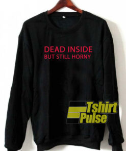 Dead inside but still horny sweatshirt