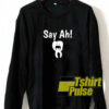 Dentist Say Ah sweatshirt