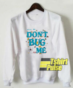 Don’t Bug Me sweatshirt