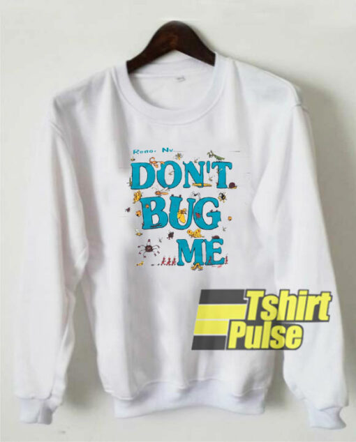 Don’t Bug Me sweatshirt