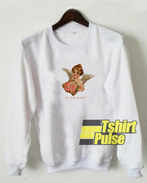 Dont Be An Idiot Angel sweatshirt