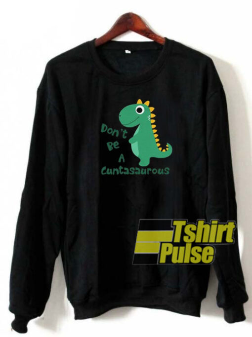 Don’t Be a Cuntasaurus sweatshirt