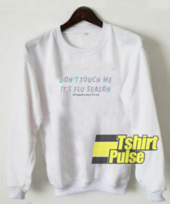 Dont Touch Me Is Flu Season sweatshirt