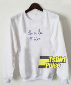 Don’t be mean sweatshirt