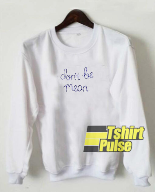 Don’t be mean sweatshirt