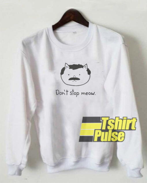 Don’t stop meow sweatshirt