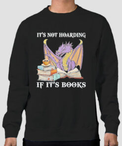 Dragon It’s Not Hoarding if It’s Books Sweatshirt Cheap