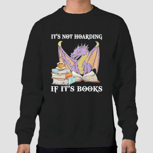 Dragon It’s Not Hoarding if It’s Books Sweatshirt Cheap