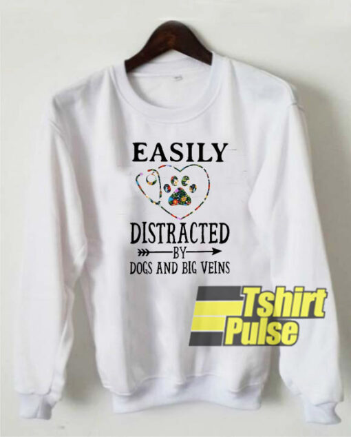 Easily distracted by dogs and big veins sweatshirt