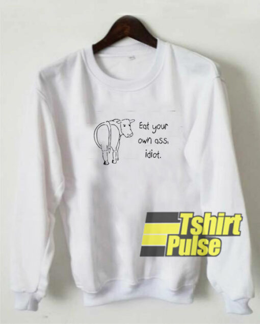 Eat Your Own Ass Idiot sweatshirt