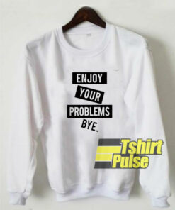 Enjoy Your Problems sweatshirt