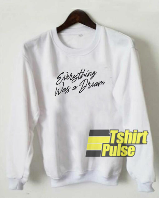 Everything Was a Dream sweatshirt