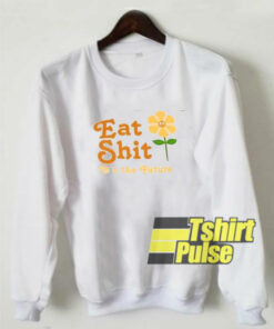 Floral Eat Shit It’s The Future sweatshirt