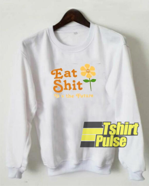 Floral Eat Shit It’s The Future sweatshirt