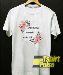 Flower She Believed She Could So She Did t-shirt for men and women tshirt