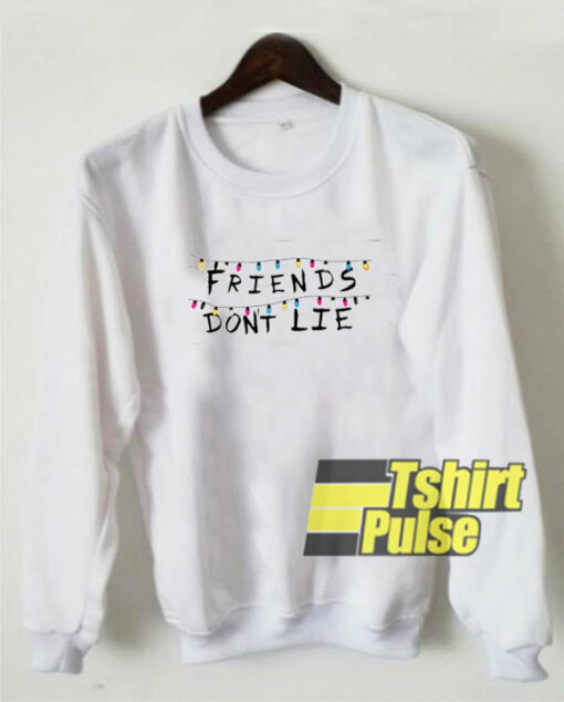 Friends Dont Lie sweatshirt