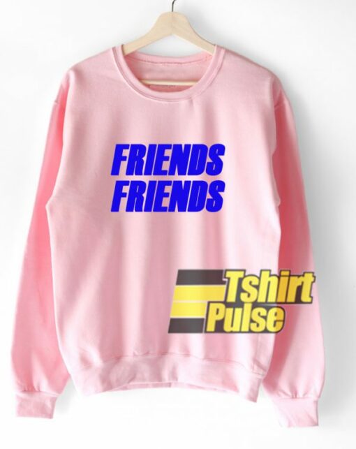 Friends Friends sweatshirt