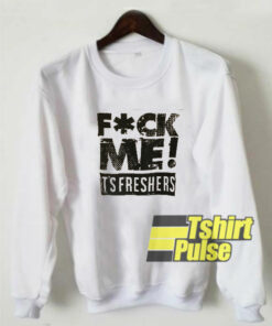 Fuck Me It’s Freshers sweatshirt