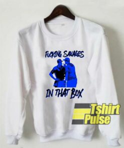 Fucking Savages In That Box sweatshirt Fucking Savages In That Box sweatshirt