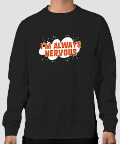 Funny I’m Always Nervous Sweatshirt Cheap Funny I’m Always Nervous Sweatshirt Cheap