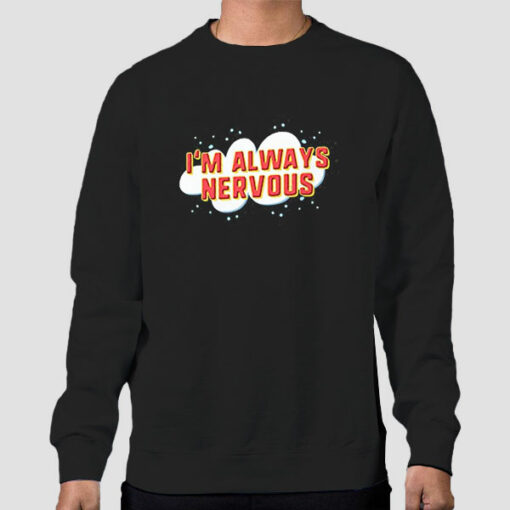 Funny I’m Always Nervous Sweatshirt Cheap