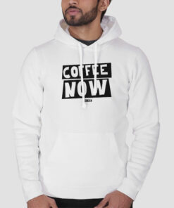 Funny Text Coffee Now Sweatshirt Cheap
