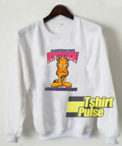 Garfield Don’t Need Your Attitude sweatshirt