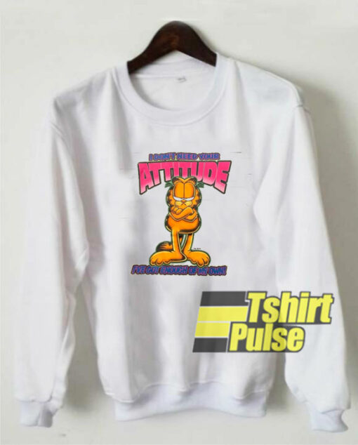 Garfield Don’t Need Your Attitude sweatshirt