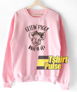 Gettin’ Piggy With It sweatshirt Gettin’ Piggy With It sweatshirt