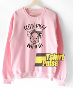 Gettin’ Piggy With It sweatshirt