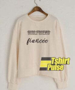 Girlfriend Fiancee sweatshirt