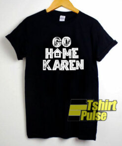 Go Home Karen shirt