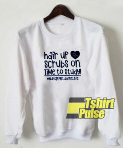 Hair up scrubs on time sweatshirt