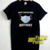 Happy Quarantined Birthday Mask t-shirt for men and women tshirt