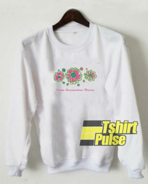 Happy Summertime Flowers sweatshirt